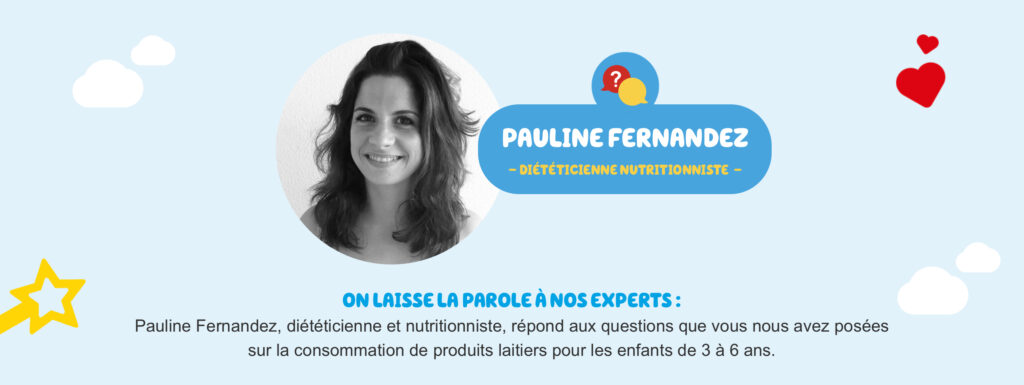 Pauline Fernandez, diététicienne et nutritionniste, répond aux questions que vous nous avez posées sur la consommation de produits laitiers pour les enfants de 3 à 6 ans.